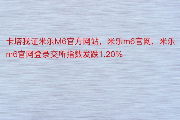 卡塔我证米乐M6官方网站，米乐m6官网，米乐m6官网登录交所指数发跌1.20%