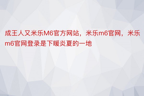 成王人又米乐M6官方网站，米乐m6官网，米乐m6官网登录是下暖炎夏的一地